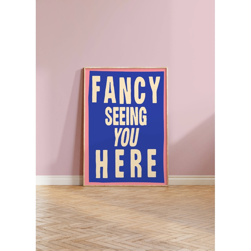 Fancy Seeing You Here Print|A4|A3|A5