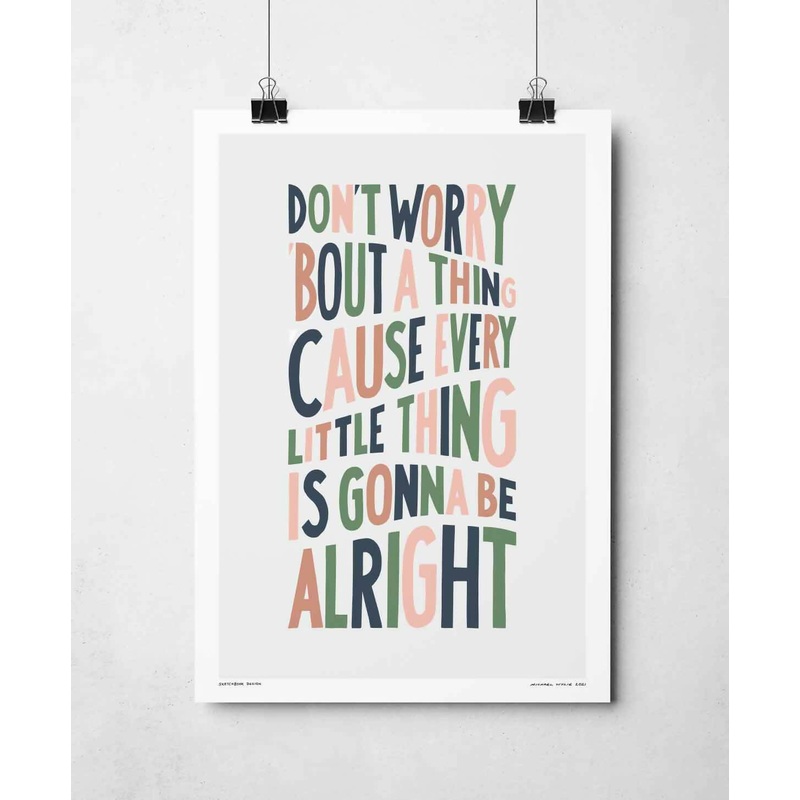 Don’t Worry ‘Bout A Thing Print