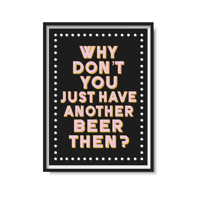 Have Another Beer Then Print|A4|A5|A3