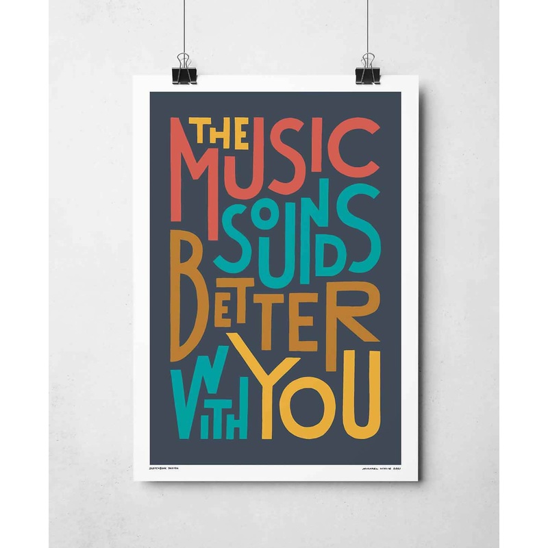 The Music Sounds Better With You Print
