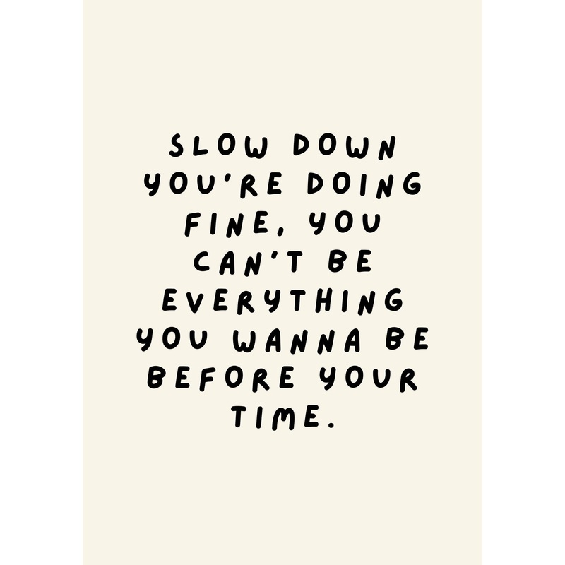 Slow Down You’re Doing Fine Print