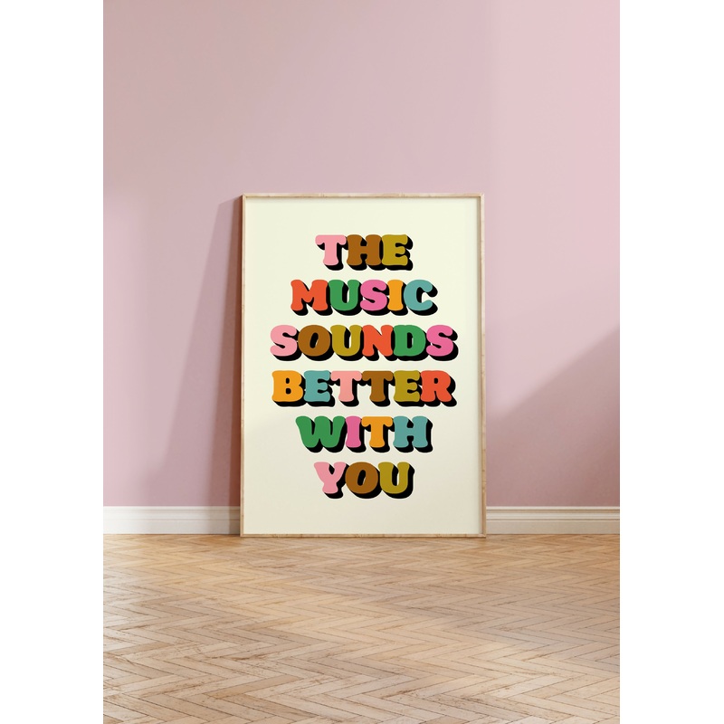 Music Sounds Better With You Print