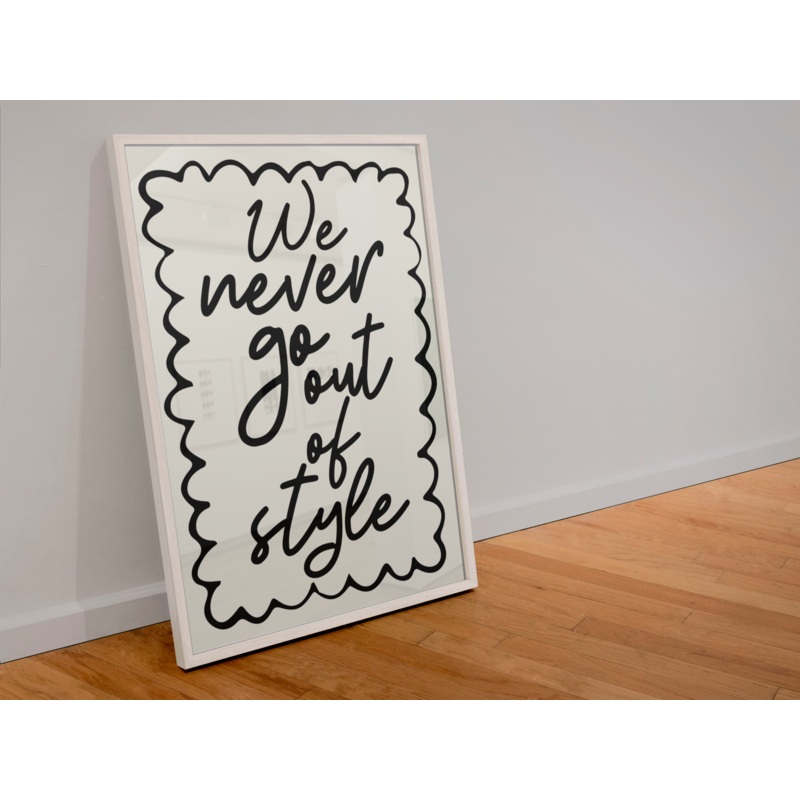 We Never Go Out Of Style Print