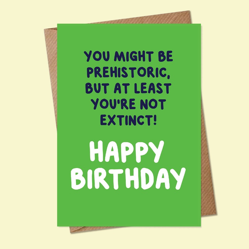 You Might Be Prehistoric, But At Least You’re Not Extinct Green Birthday Card