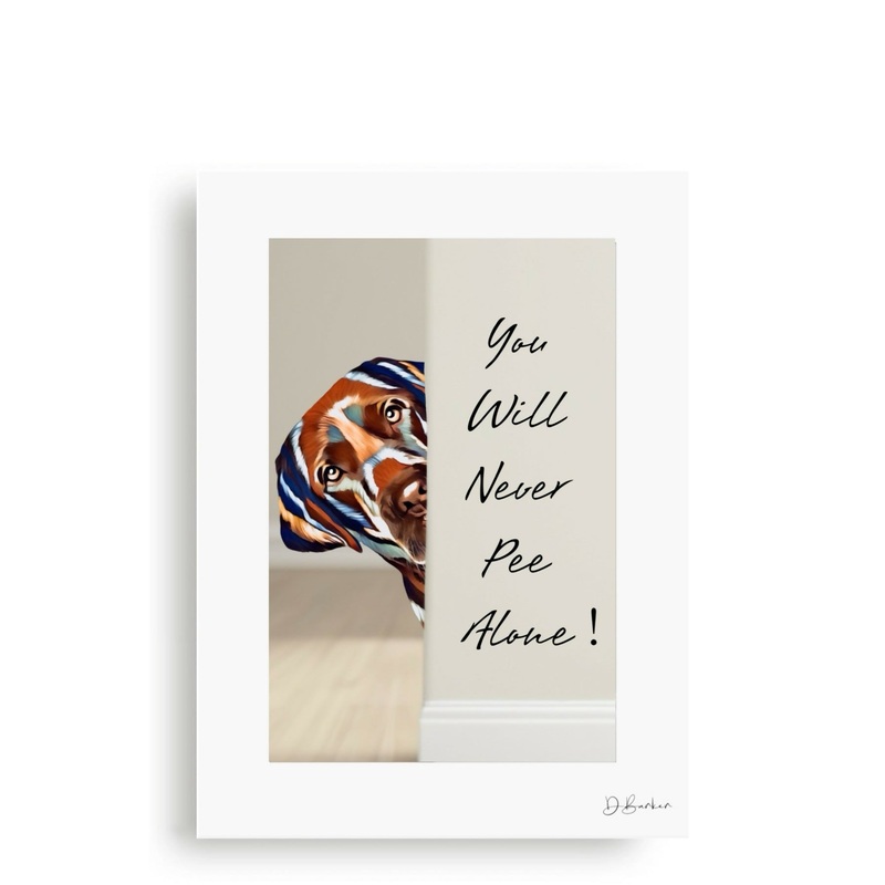 YOU WILL NEVER PEE ALONE – LABRADOR – MOUNTED PRINT.